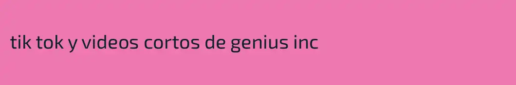 tik tok y videos cortos de genius inc